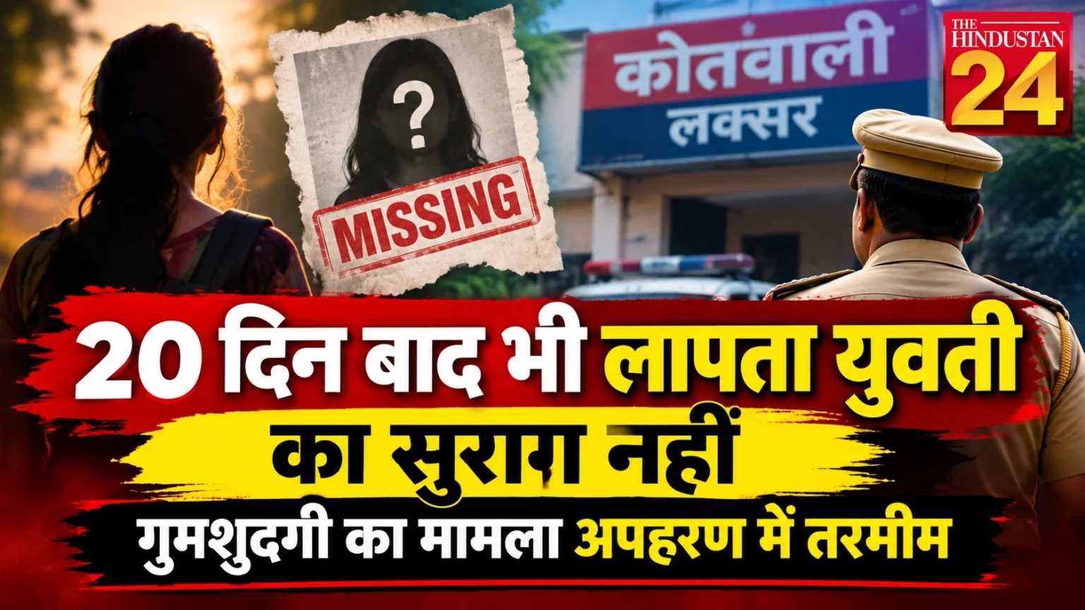 20 दिन बाद भी लापता युवती का सुराग नहीं, गुमशुदगी का मामला अपहरण में तरमीम